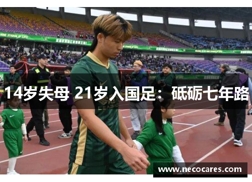 14岁失母 21岁入国足：砥砺七年路