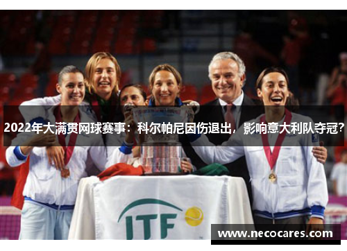 2022年大满贯网球赛事：科尔帕尼因伤退出，影响意大利队夺冠？